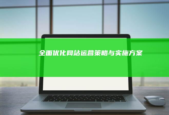 全面优化网站运营策略与实施方案