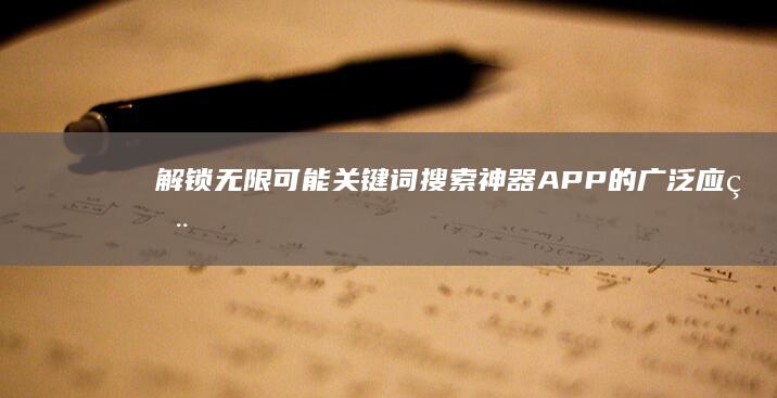 解锁无限可能：关键词搜索神器APP的广泛应用