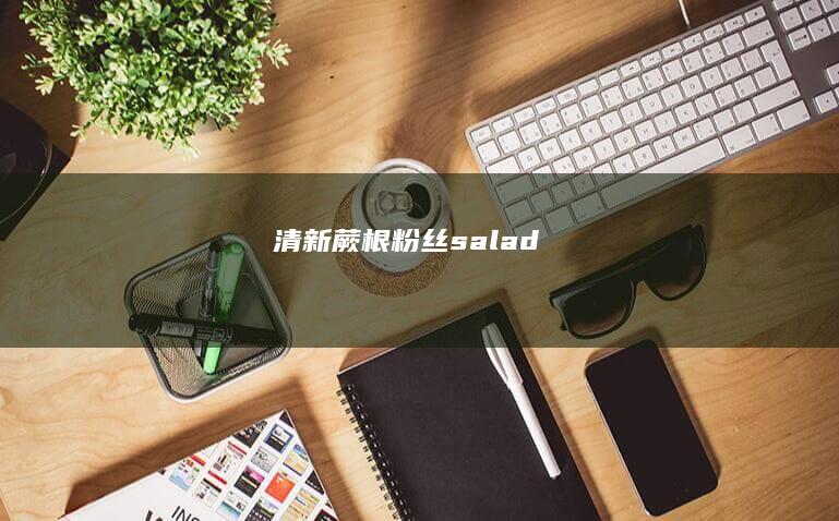 清新蕨根粉丝 salad